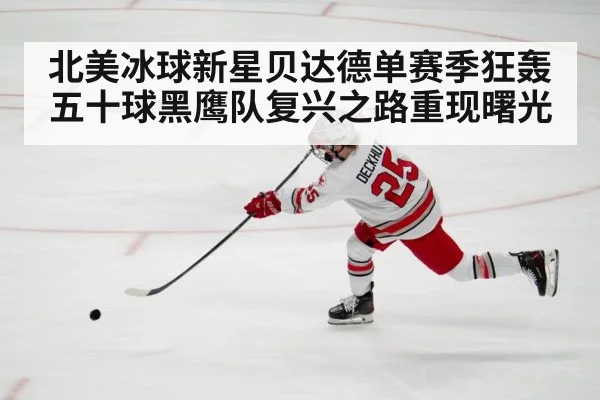 北美冰球新星贝达德单赛季狂轰五十球黑鹰队复兴之路重现曙光